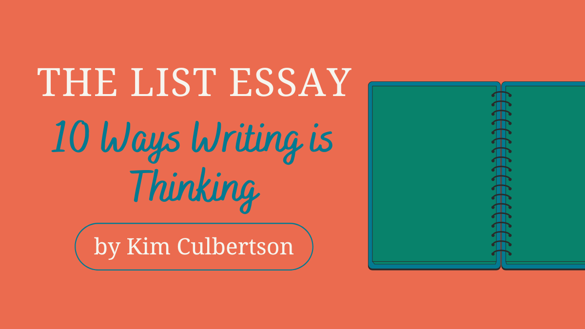 The List Essay: 10 Ways Writing is Thinking, by Kim Culbertson