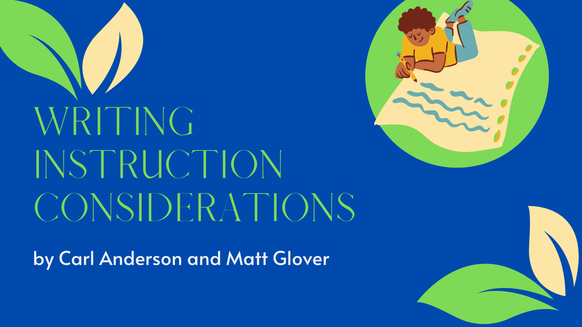 Writing Instruction Considerations, by Carl Anderson and Matt Glover