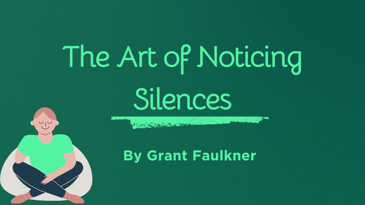 The Art of Noticing Silences, by Grant Faulkner