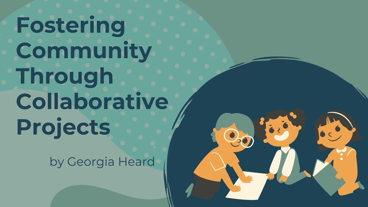 Fostering Community Through Collaborative Projects, by Georgia Heard