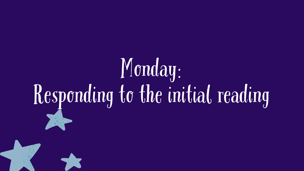 Monday: Responding to the initial reading