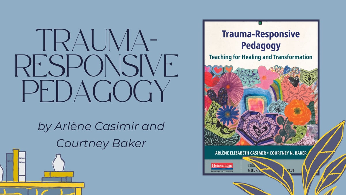 Trauma-Responsive Pedagogy, by Arlene Casimir and Courtney Baker