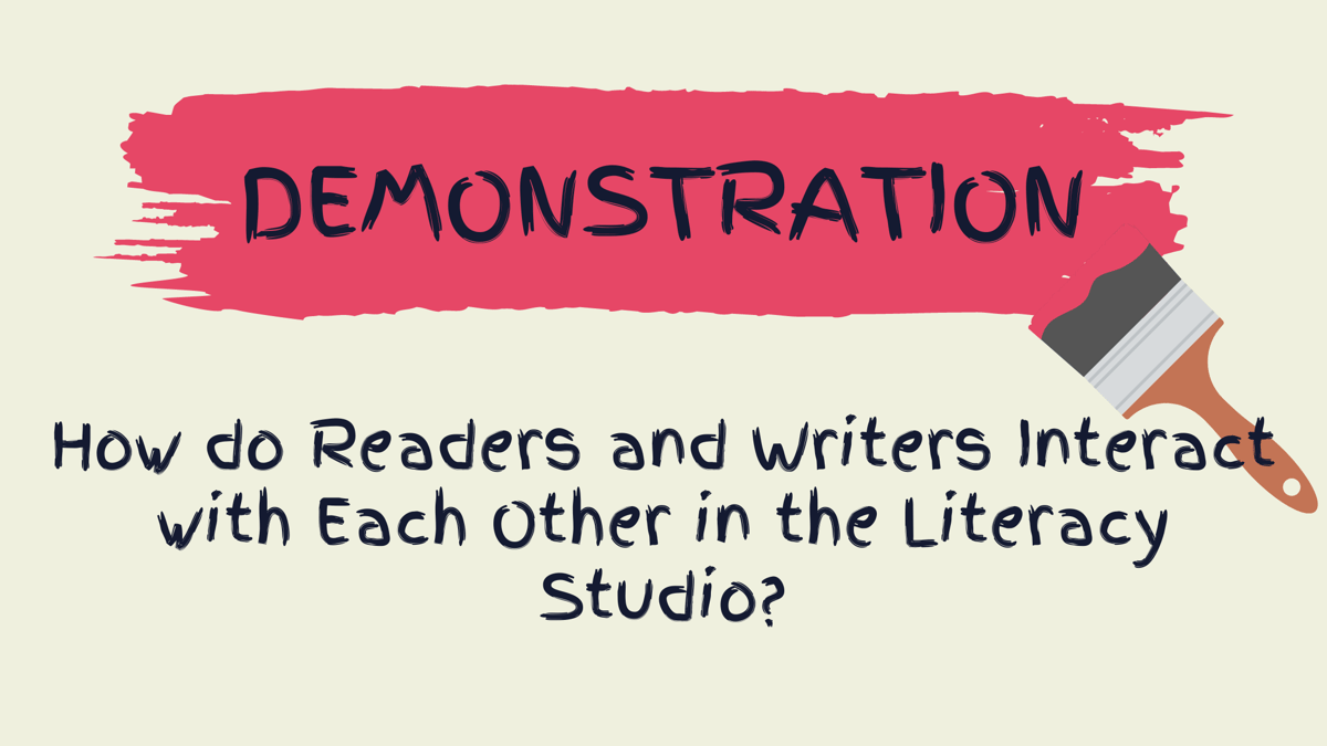 Demonstration: How do Readers and Writers Interact with Each Other in the Literacy Studio?