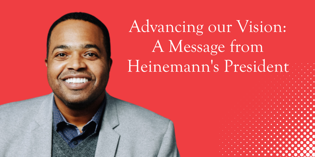 Advancing our Vision A Message from Heinemanns President