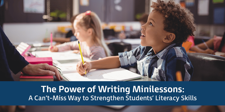 The Power of Writing Minilessons: A Can’t-Miss Way to Strengthen Students’ Literacy Skills