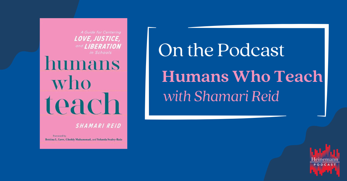 On the Podcast: Humans Who Teach, with Shamari Reid