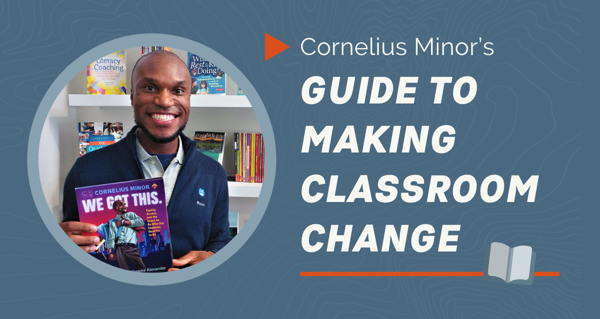 Cornelius Minor’s Guide to Making Classroom Change