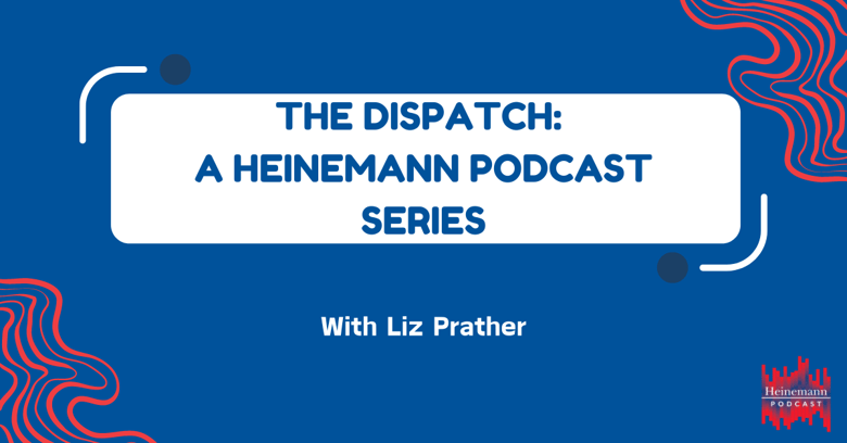 The Dispatch: A Heinemann Podcast Series, with Liz Prather