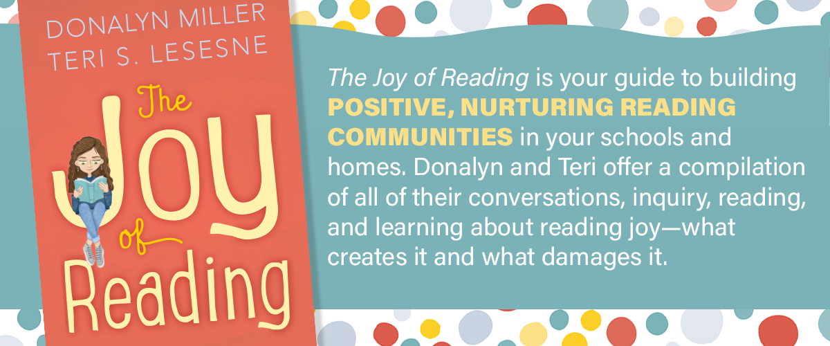 Quote Graphic: "The Joy of Reading is your guide to building positive, nurturing reading communities in your schools and homes. Donalyn and Teri offer a compilation of all their conversations, inquiry, reading, and learning about reading joy -- what creates it and what damages it. 