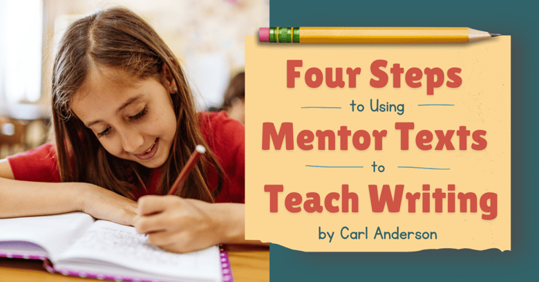 Four Steps to using Mentor Texts to Teach Writing by Carl Anderson