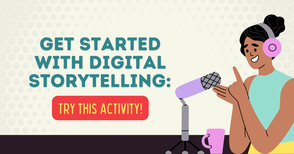 Get Started with Digital Storytelling Try this Activity!