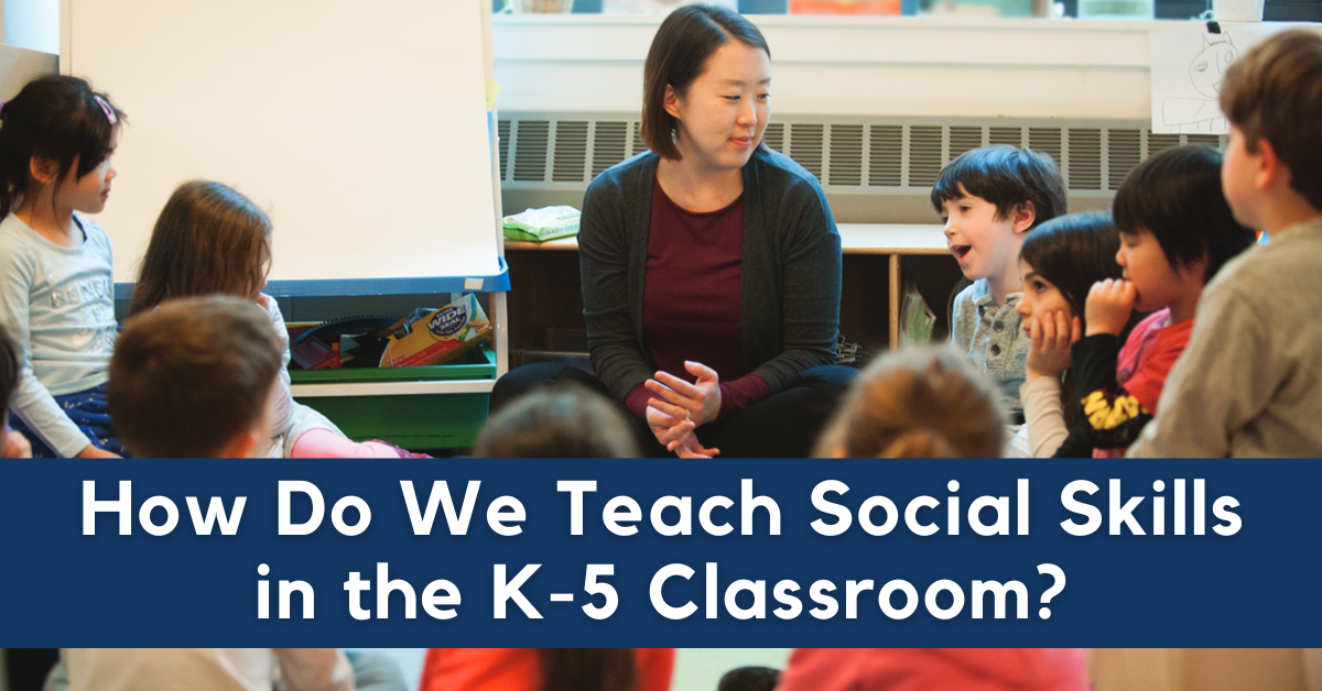 How Do We Teach Social Skills in the K–5 Classroom