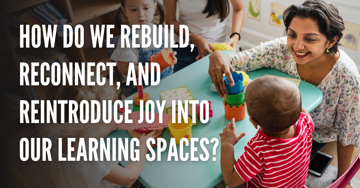 How do we rebuild, reconnect, and reintroduce joy into our learning spaces