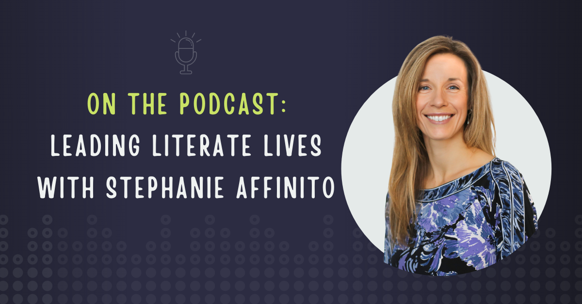 Leading Literate Lives with Stephanie Affinito