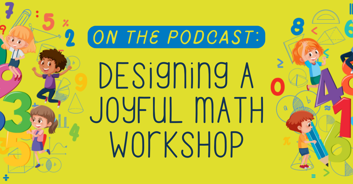 ON THE PODCAST Designing a JOYFUL MATH WORKSHOP