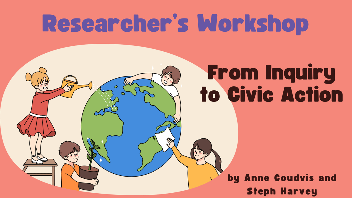 Researcher's Workshop: From Inquiry to Civic Action, by Anne Goudvis and Steph Harvey