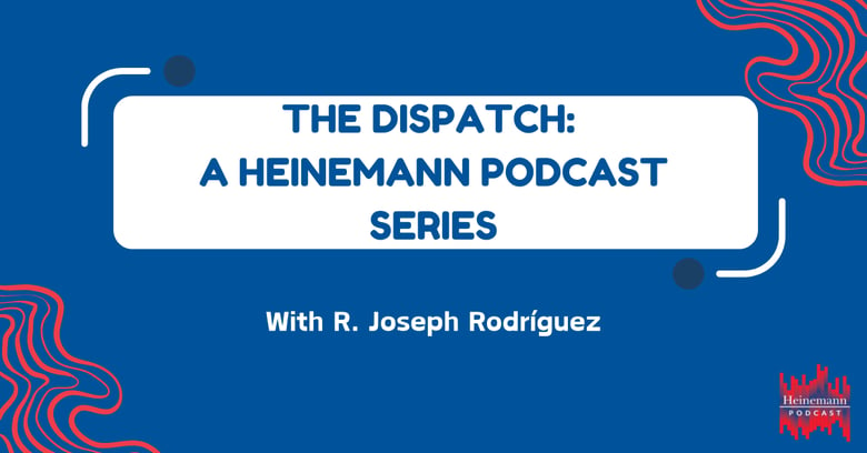 The Dispatch: A Heinemann Podcast Series, with R. Joseph Rodriguez