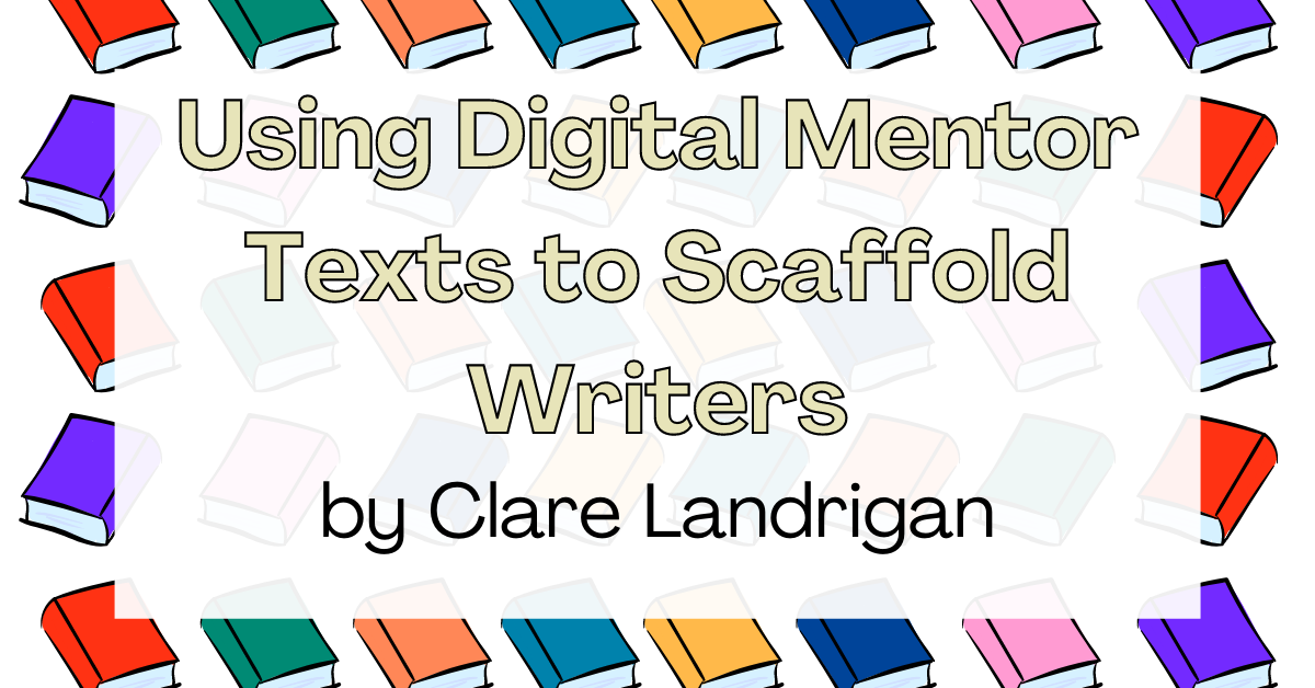 Using Digital Mentor Texts to Scaffold Writers