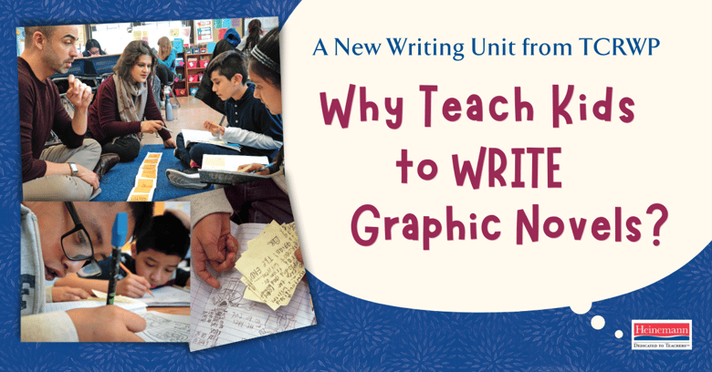 Why teach kids to WRITE Graphic Novels TCRWP