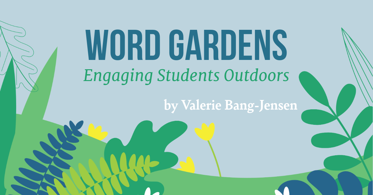 Word Gardens: Engaging Students Outdoors, by Valeria Bang-Jensen