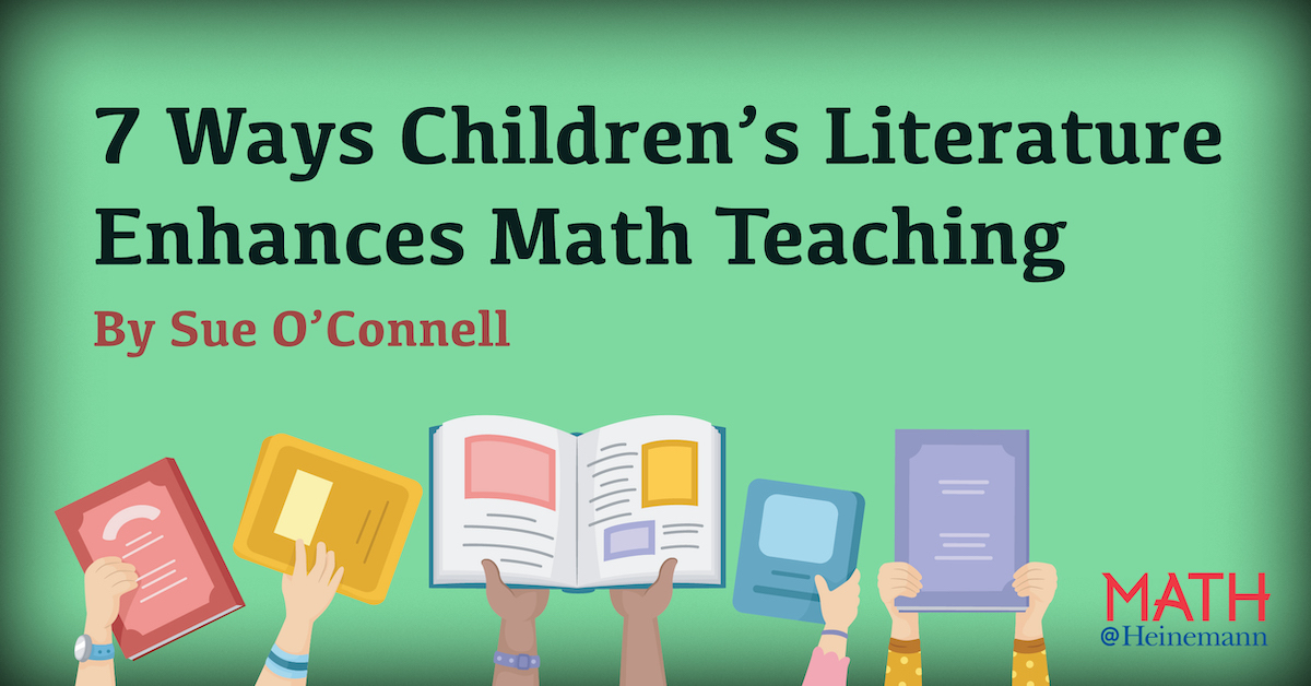 7 Ways Children's Literature Enhances Math Teaching By Sue O'Connell